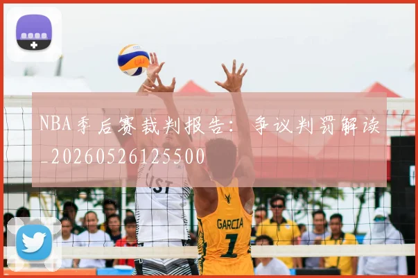 NBA季后赛裁判报告:争议判罚解读_20260526125500